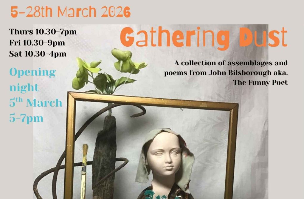 Gathering Dust- an exhibition of assemblages and poems by John Bilsborough aka The Funny Poet