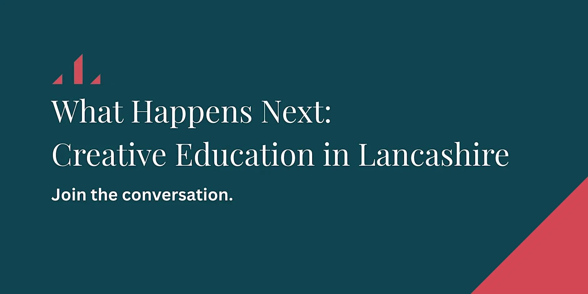What happens next: Creative Education in Lancashire
