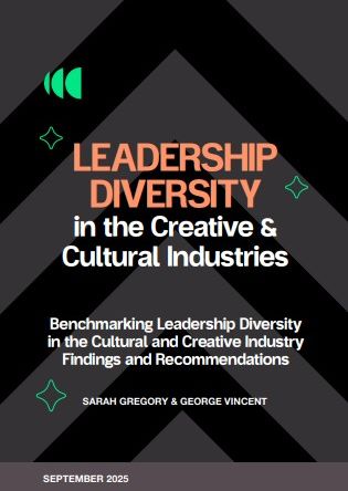 Leadership Diversity in the Creative & Cultural Industries (Sarah Gregory & George Vincent, Creative UK - Sept 2025)